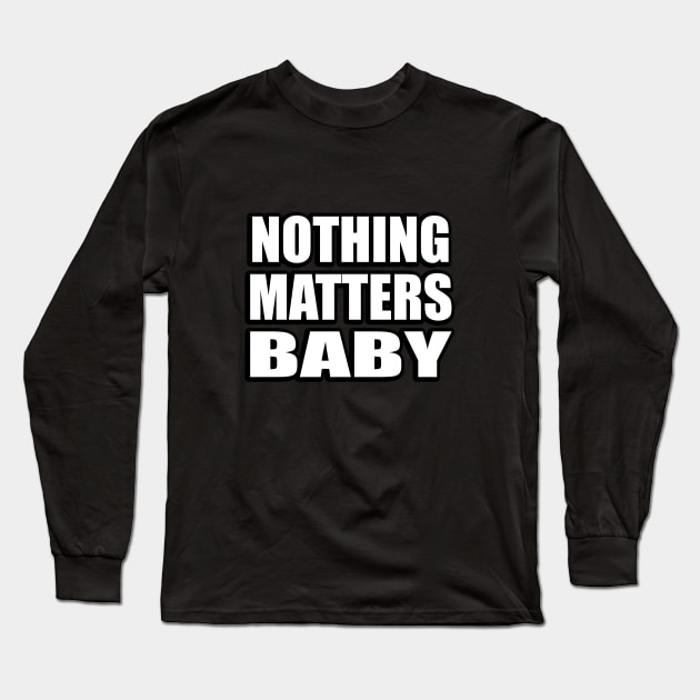 Nothing matters baby Long Sleeve T-Shirt by CRE4T1V1TY